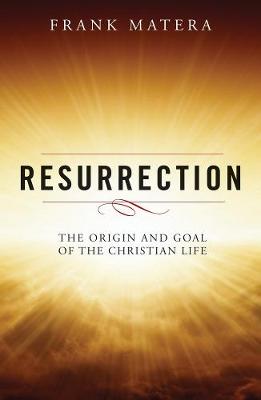 Resurrection: Origin and Goal of the Christian Life