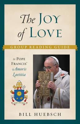 Joy of Love: Group Reading Guide to Pope Francis' Amoris Laetitia
