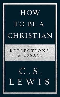 How to Be a Christian: Reflections and Essays