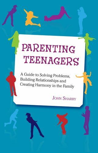 Parenting Teenagers: A Guide Solving Problems, Building Relationships and Creating Harmony
