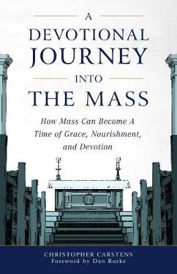 A Devotional Journey Into the Mass How Mass Can Become a Time of Grace, Nourishment, and Devotion