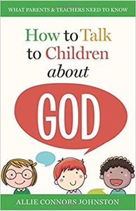 How to Talk to Children about God: What Parents & Teachers Need to Know