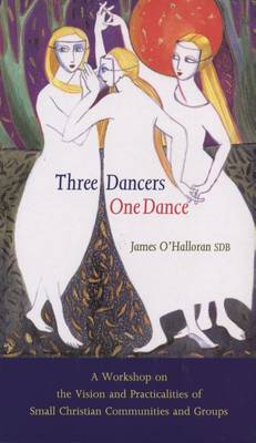 Three Dancers One Dance: Vision and Practicalities of Small Christian Communities and Groups