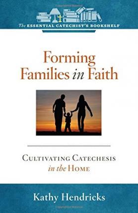 Forming Families in Faith: Cultivating Catechesis in the Home