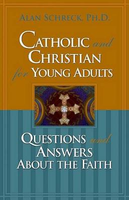 Catholic and Christian for Young Adults: Questions and Answers about the Faith
