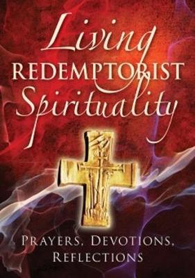 Living Redemptorist Spirituality: Prayers, Devotions, Reflections
