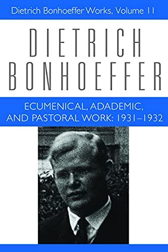 Ecumenical, Academic, and Pastoral Work 1931-1932: Dietrich Bonhoeffer Works, Volume 11