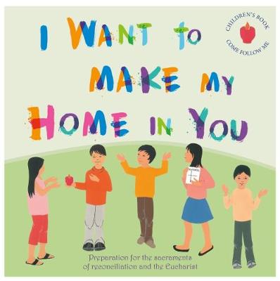 I Want to make my Home in You: Preparation for the sacraments of reconciliation and the Eucharist