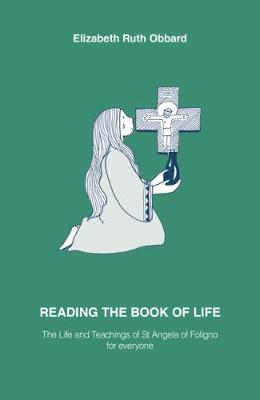 Reading the Book of Life: The Life and Teachings of St Angela of Foligno for Everyone
