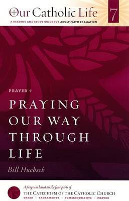 Prayer: Praying Our Way Through Life Our Cath. Life 7