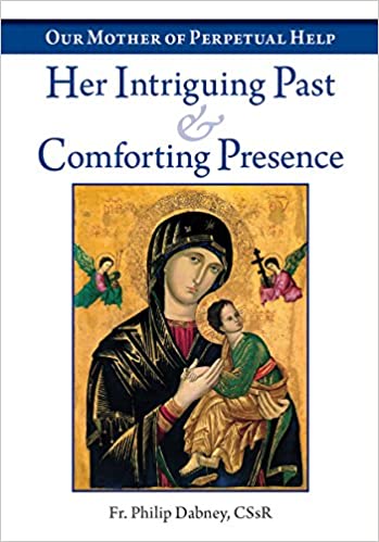 Our Mother of Perpetual Help: Her Intriguing Past and Comforting Presence