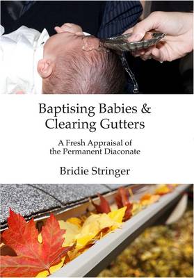 Baptising Babies and Clearing Gutters: A Fresh Appraisal of the Permanent Diaconate