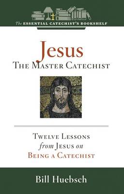 Jesus the Master Catechist: Twleve Lessons from Jesus on Being a Catechist