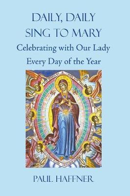 Daily, Daily Sing to Mary: A Feast for Mary Every Day of the Year