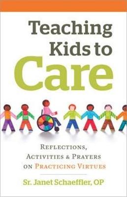 Teaching Kids to Care: Reflections, Activities & Prayers on Practicing Virtues