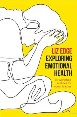Exploring Emotional Health: Six workshop outlines for youth leaders