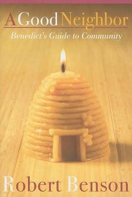 Good Neighbor: Benedict's Guide to a Life in Community