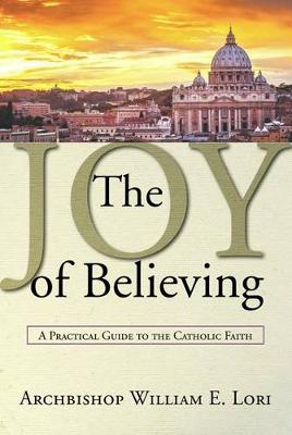 Joy of Believing: A Practical Guide to the Catholic Faith