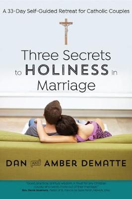 Three Secrets to Holiness in Marriage: A 33-Day Self-Guided Retreat for Catholic Couples