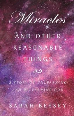 Miracles and Other Reasonable Things: A story of unlearning and relearning God