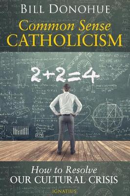 Common Sense Catholicism: How To Resolve Our Cultural Crisis