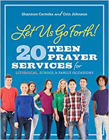 Let Us Go Forth! 20 Teen Prayer Services for Liturgical School & Family