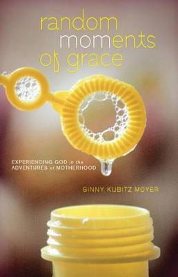 Random MOMents of Grace: Experiencing God in the Adventures of Motherhood