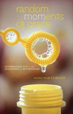 Random Moments of Grace: Experiencing God in the Adventures of Motherhood