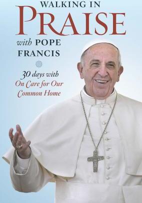 Walking in Praise with Pope Francis: 30 Days with on Care for Our Common Home