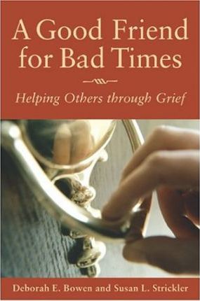 A Good Friend for Bad Times: Helping Others Through Grief