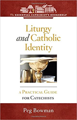 Liturgy and Catholic Identity: A Practical Guide for Catechists