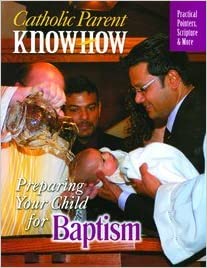 Catholic Parent Know How: Preparing Your Child for Baptism