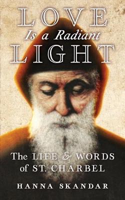 Love Is a Radiant Light: The Life & Words of Saint Charbel