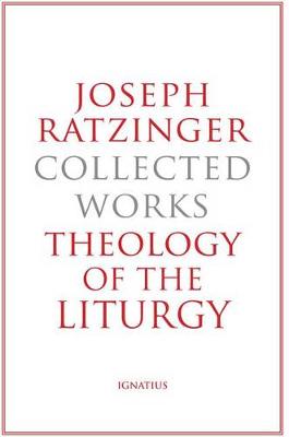 Joseph Ratzinger Collected Works: Theology of the Liturgy