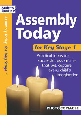 Assembly Today for Key Stage 1: Practical Ideas for Successful Assemblies That Will Capture Every Child's Imagination