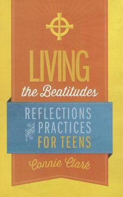 Living the Beatitudes: Reflections, Prayers and Practices for Teens