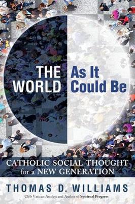 The World as It Could Be: Catholic Social Thought for a New Generation