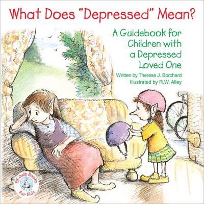 What Does ''Depressed'' Mean? A Guidebook for Children with a Depressed Loved One