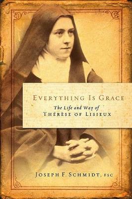 Everything Is Grace Life & Way Therese of Lisieux