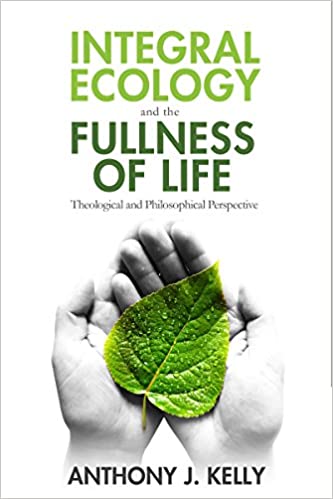 Integral Ecology and the Fullness of Life: Theological and Philosophical Perspectives