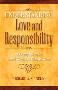 Understanding Love and Responsibility: A Companion to Karol Wojtyla's Classic Work