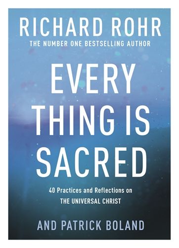 Every Thing is Sacred: 40 Practices and Reflections on The Universal Christ