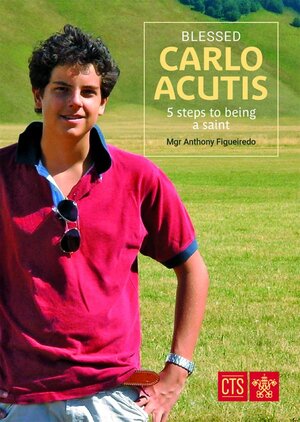 Blessed Carlo Acutis: Five Steps to Being a Saint B776