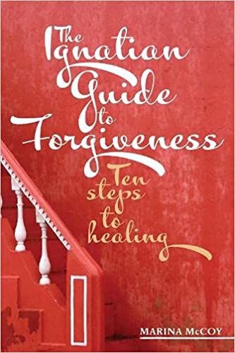 The Ignatian Guide to Forgiveness: Ten Steps to Healing