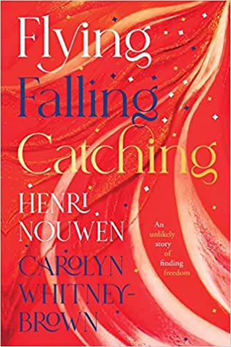 Flying, Falling, Catching: An Unlikely Story of Finding Freedom