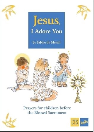 Jesus, I Adore You: Prayers for Children before the Blessed Sacrament