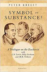 Symbol or Substance? A Dialogue on the Eucharist with C. S. Lewis, Billy Graham & J. R. R. Tolkien