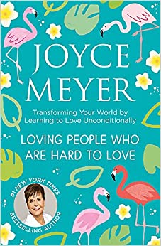 Loving People Who Are Hard to Love: Transforming Your World by Learning to Love Unconditionally