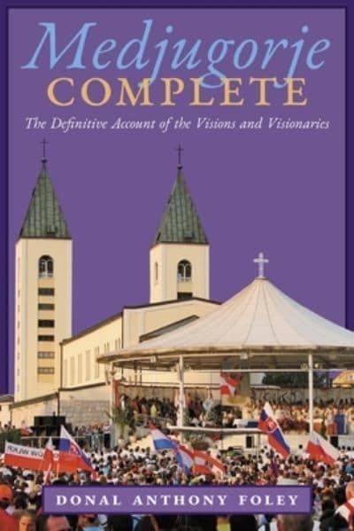 Medjugorje Complete: The Definitive Account of the Visions and Visionaries