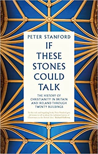 If These Stones Could Talk: The History of Christianity in Britain and Ireland through Twenty Buildings